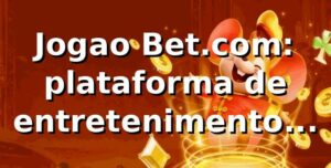 Jogao Bet.com: plataforma de entretenimento online